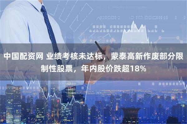 中国配资网 业绩考核未达标,蒙泰高新作废部分限制性股票,年内股价跌超18%