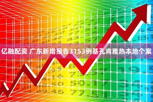 亿融配资 广东新增报告3153例基孔肯雅热本地个案