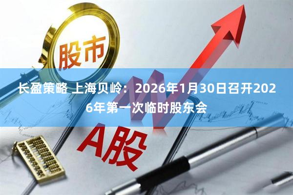 长盈策略 上海贝岭：2026年1月30日召开2026年第一次临时股东会