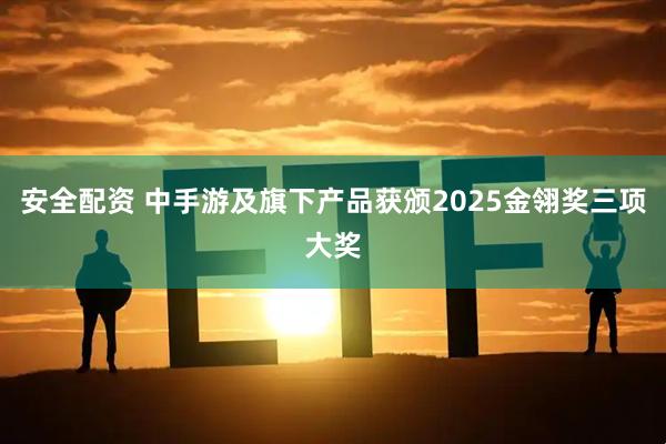 安全配资 中手游及旗下产品获颁2025金翎奖三项大奖