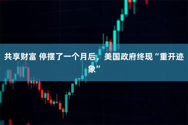 共享财富 停摆了一个月后，美国政府终现“重开迹象”